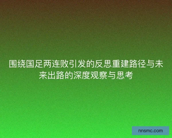 围绕国足两连败引发的反思重建路径与未来出路的深度观察与思考